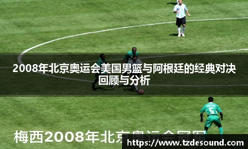 2008年北京奥运会美国男篮与阿根廷的经典对决回顾与分析