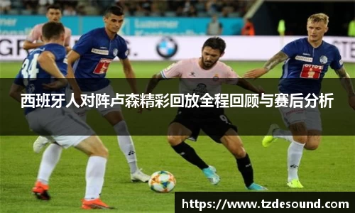 西班牙人对阵卢森精彩回放全程回顾与赛后分析
